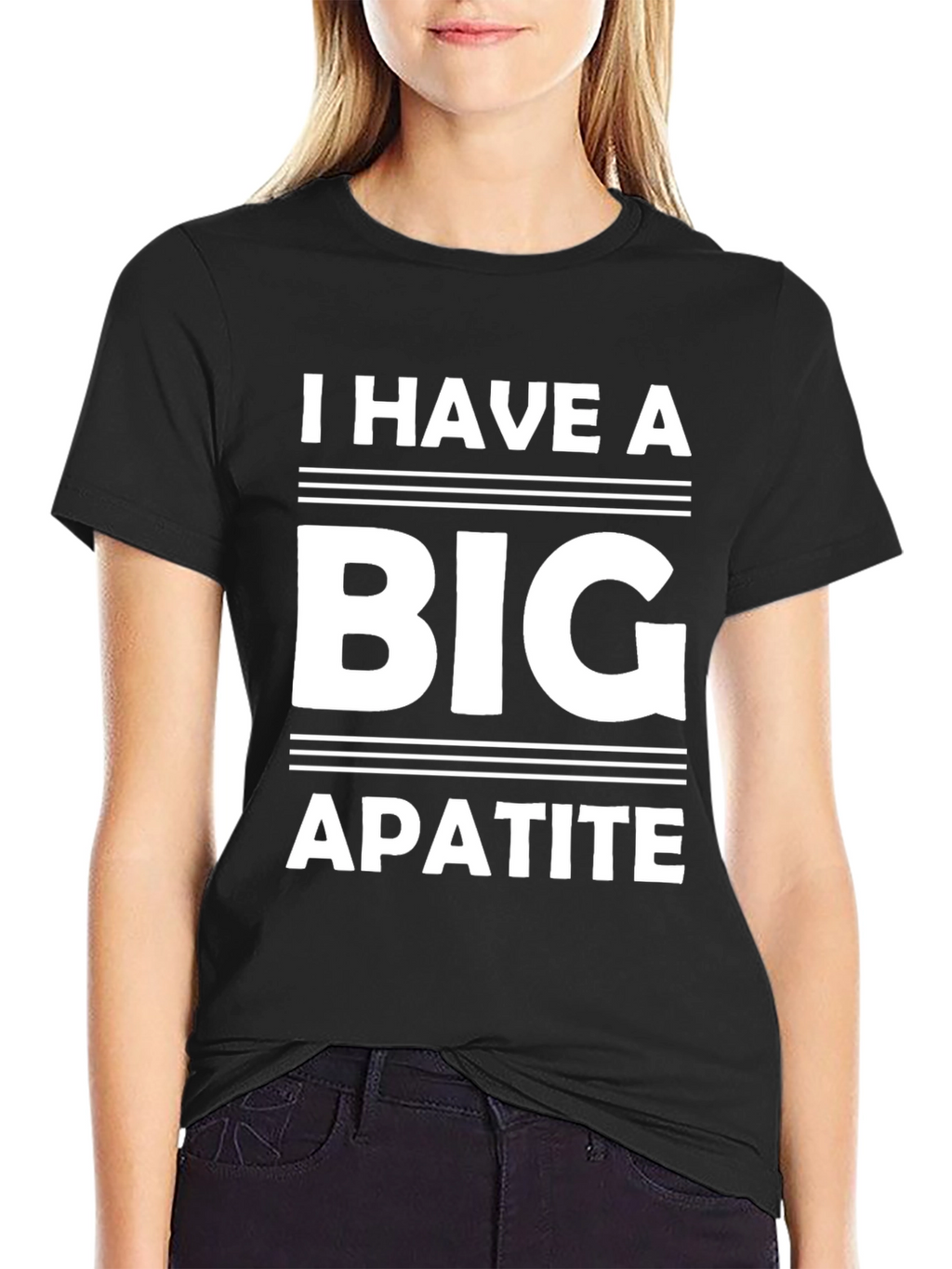 I Have a Big Apatite Funny T-Shirt