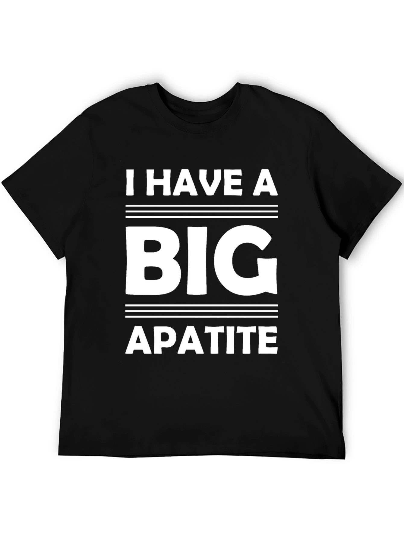 I Have a Big Apatite Funny T-Shirt