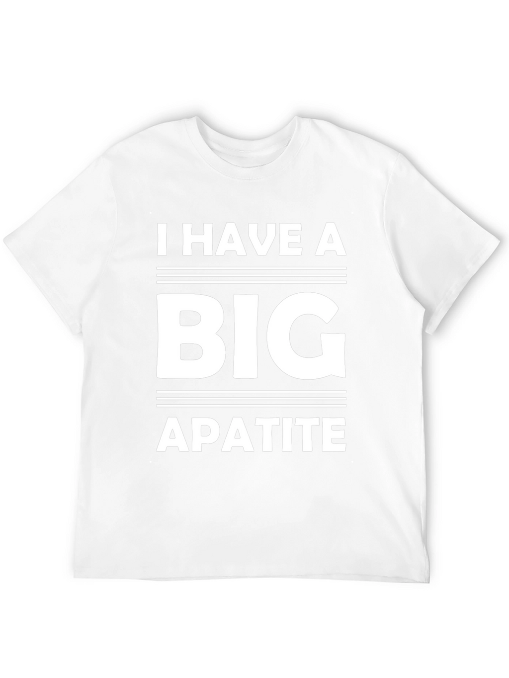 I Have a Big Apatite Funny T-Shirt