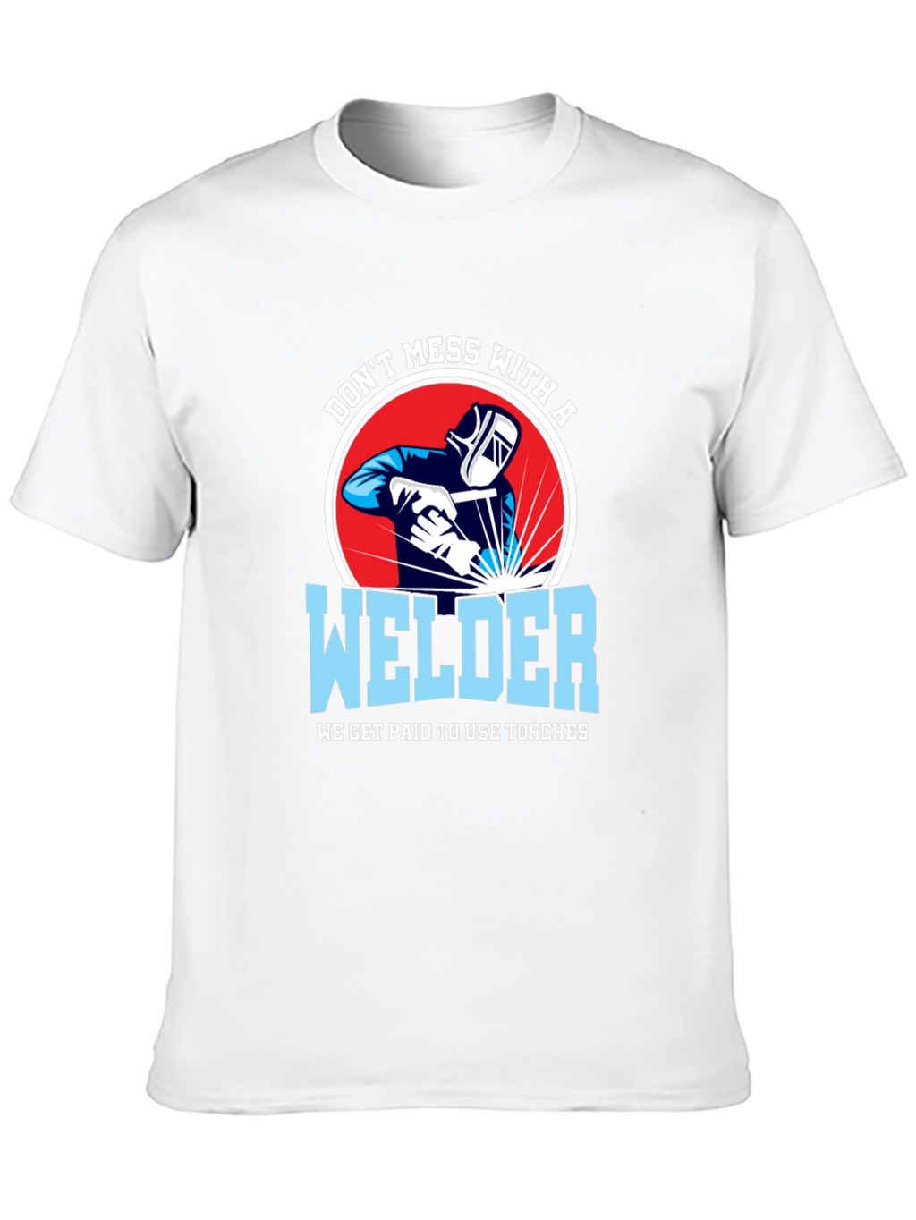 Dont Mess with a Welder T-Shirt