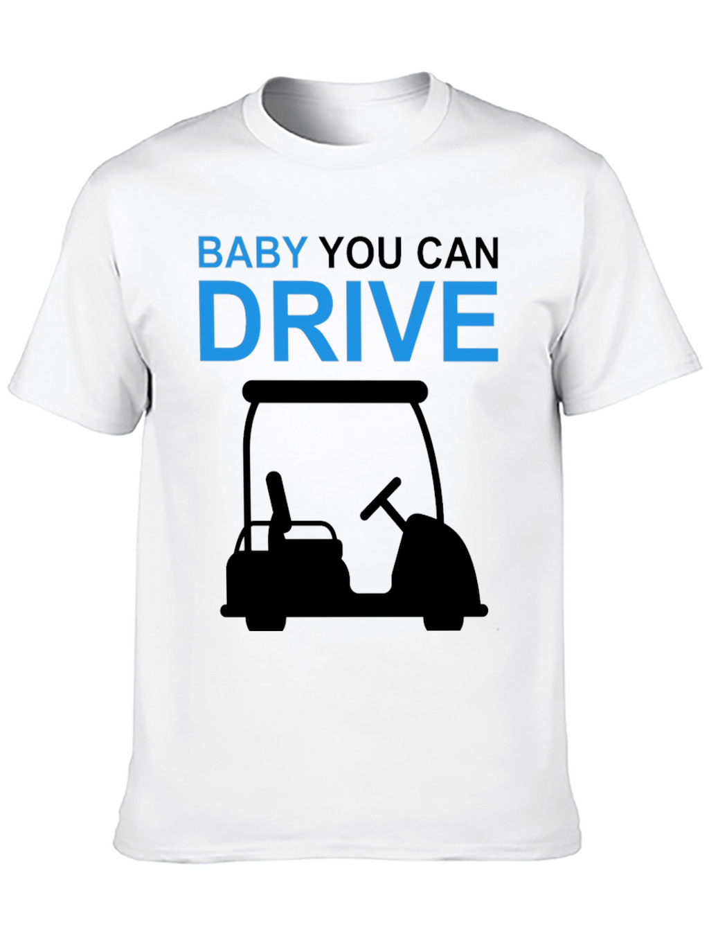 Baby You Can Drive Golf Cart T-Shirt