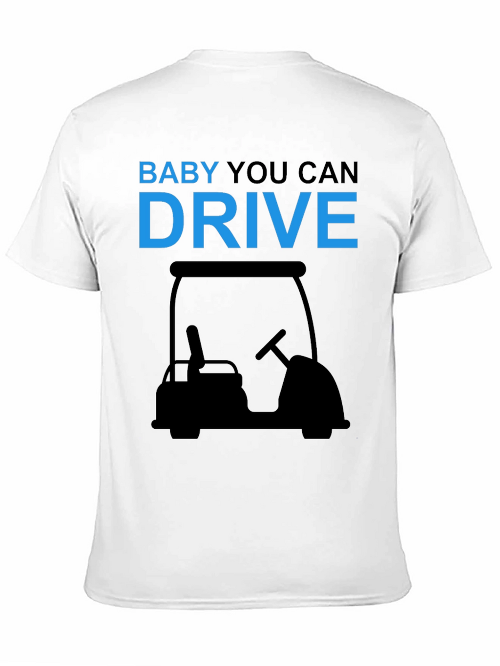 Baby You Can Drive Golf Cart T-Shirt