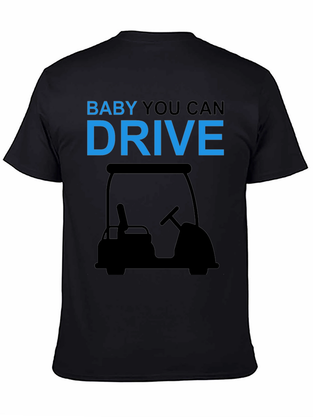 Baby You Can Drive Golf Cart T-Shirt