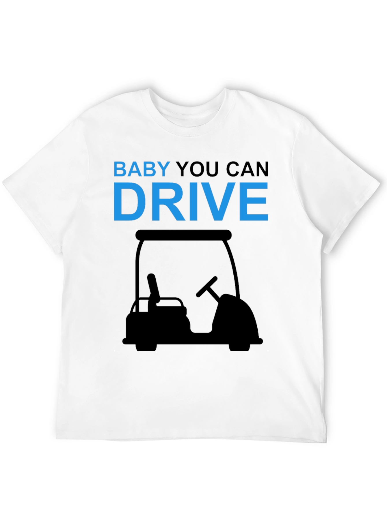 Baby You Can Drive Golf Cart T-Shirt