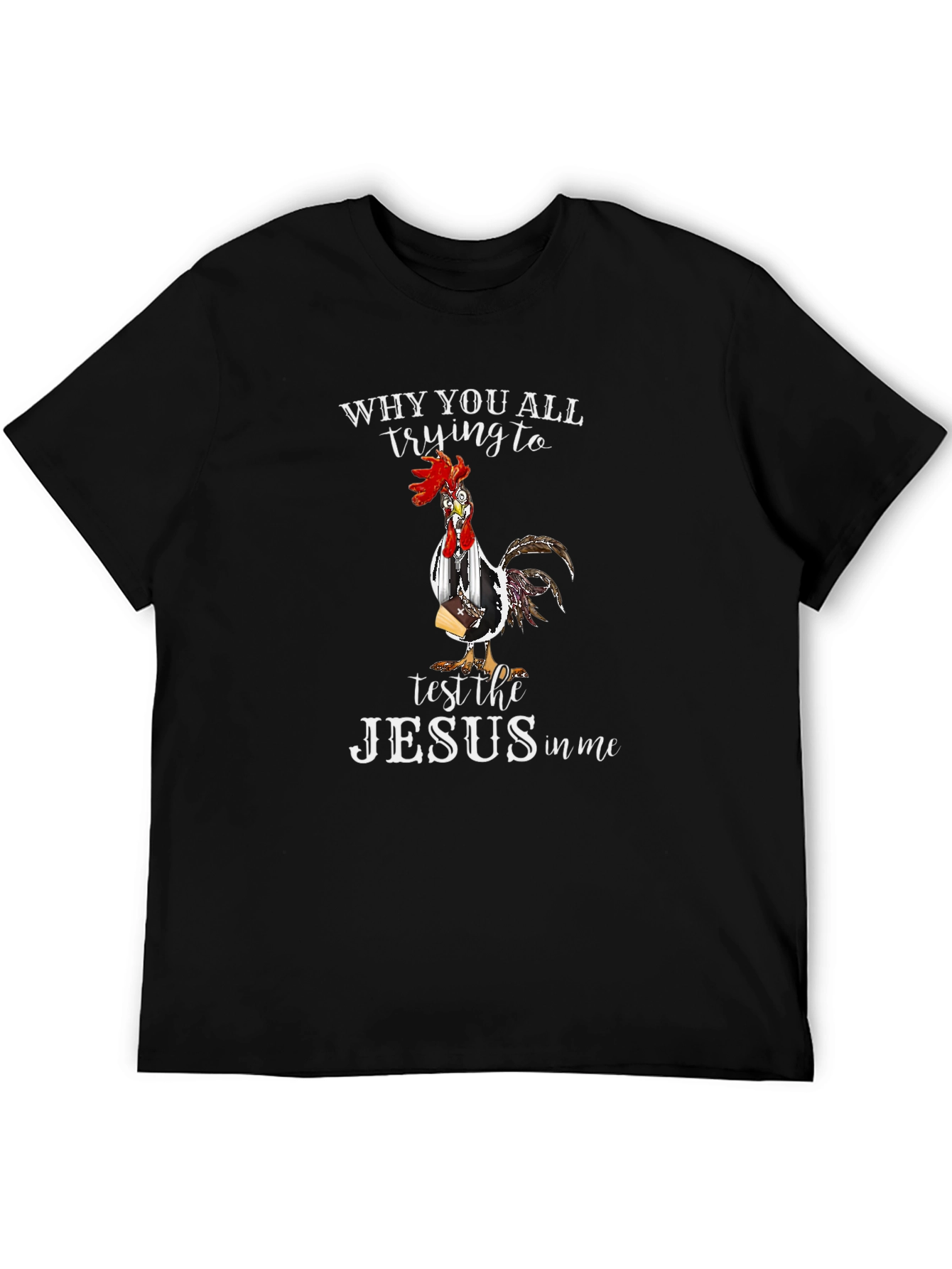 Funny Chicken T-Shirt - Why You All Trying to Test the Jesus in Me?