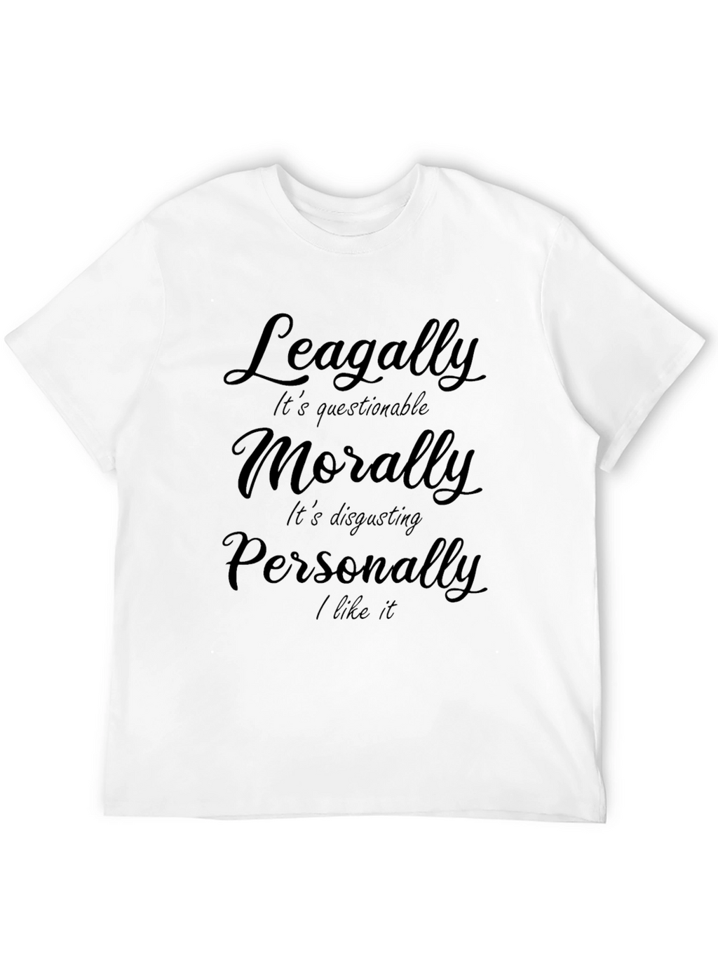 Humorous Legally Morally Personally Graphic Tee