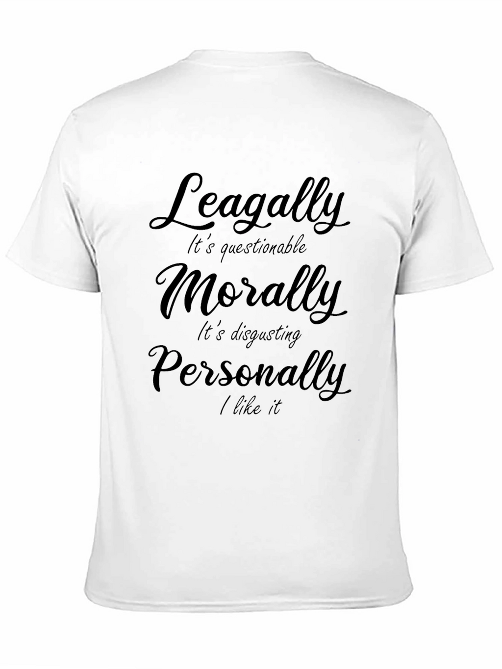 Humorous Legally Morally Personally Graphic Tee