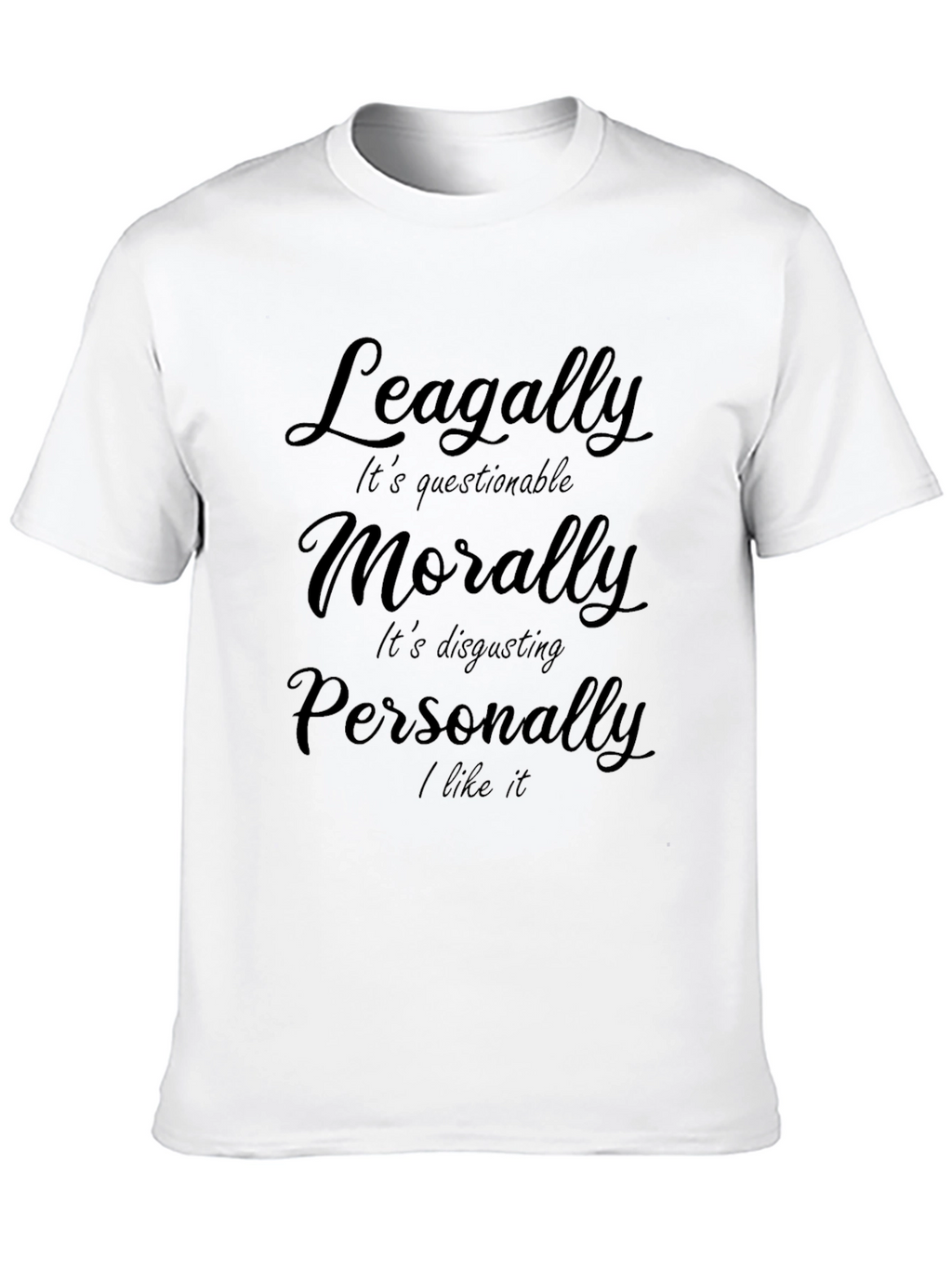 Humorous Legally Morally Personally Graphic Tee