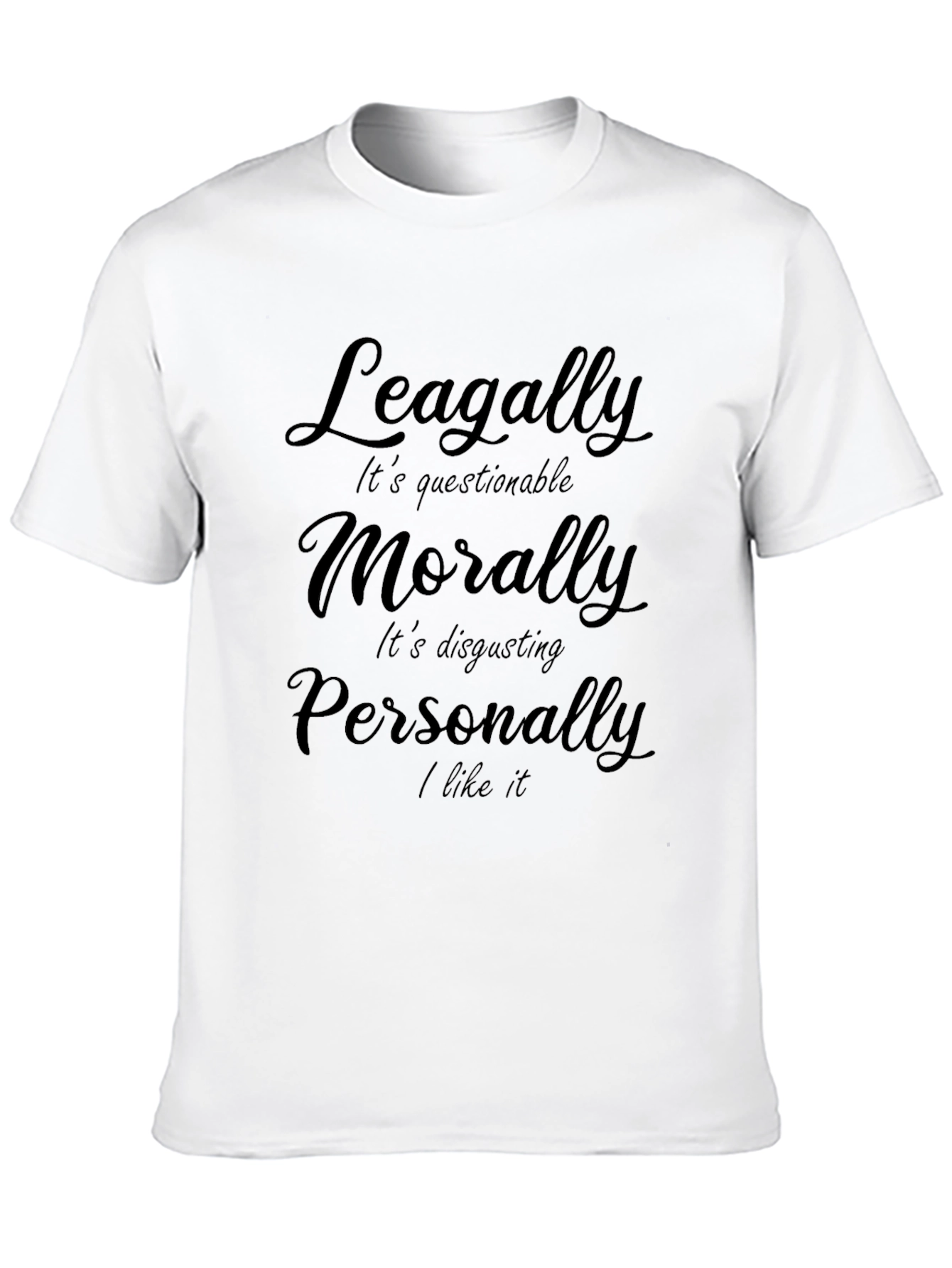 Humorous Legally Morally Personally Graphic Tee