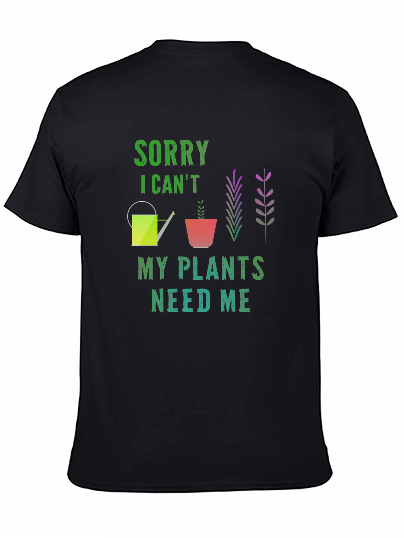 Sorry I Cant My Plants Need Me Black T-Shirt