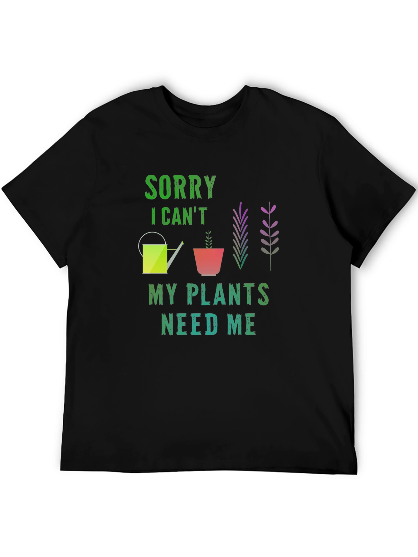Sorry I Cant My Plants Need Me Black T-Shirt
