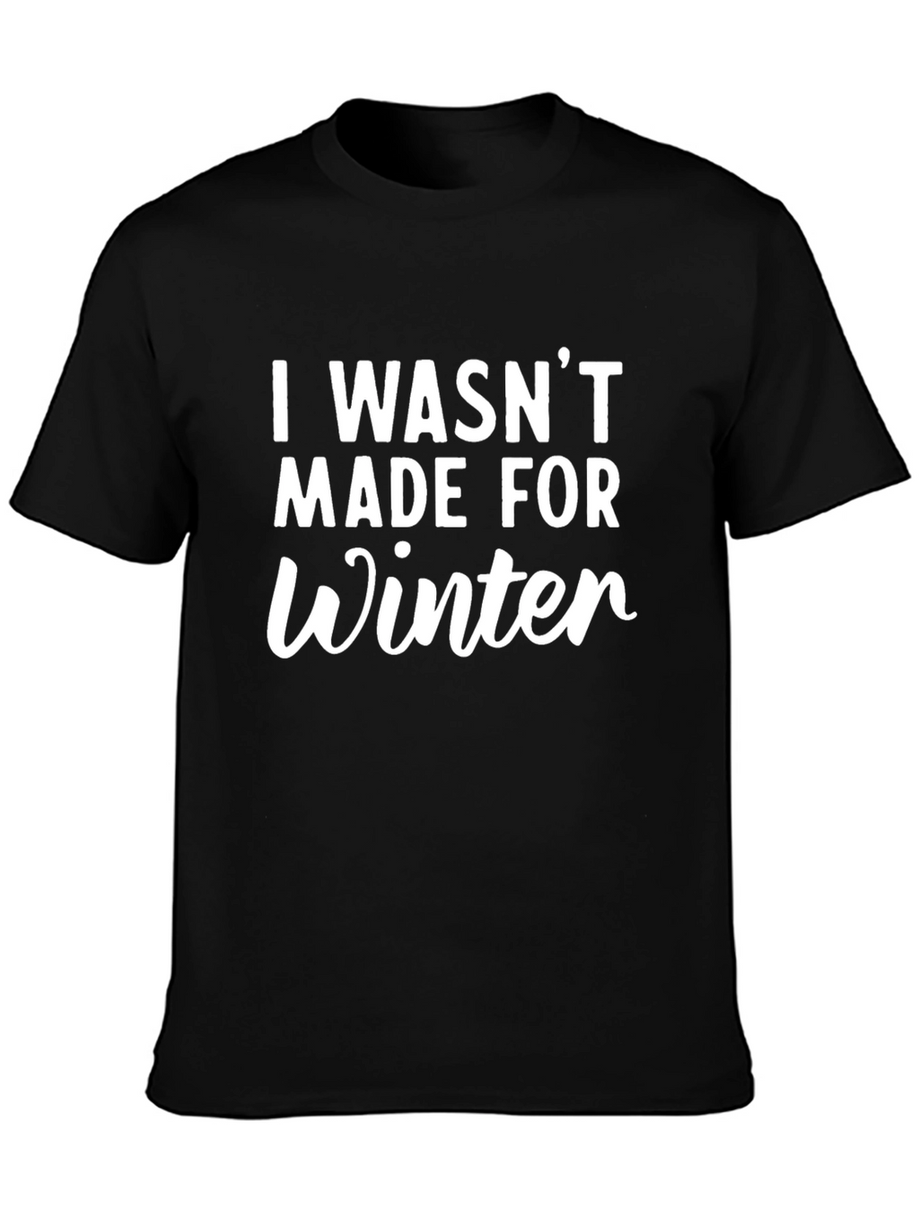 I Wasnt Made for Winter Graphic T-Shirt