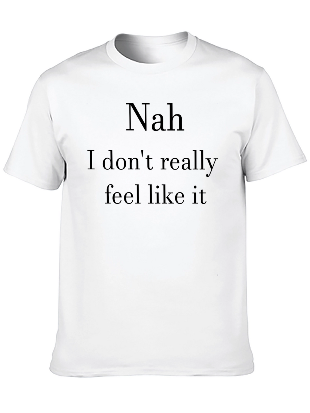 Nah I Dont Feel Like It Graphic T-Shirt