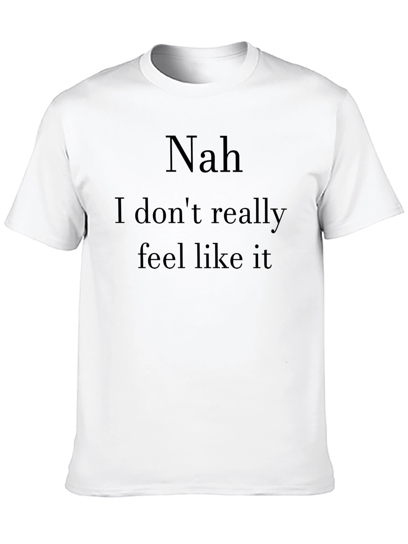 Nah I Dont Feel Like It Graphic T-Shirt