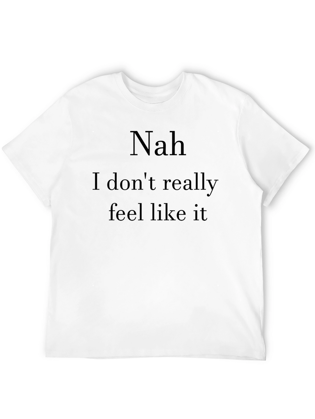 Nah I Dont Feel Like It Graphic T-Shirt