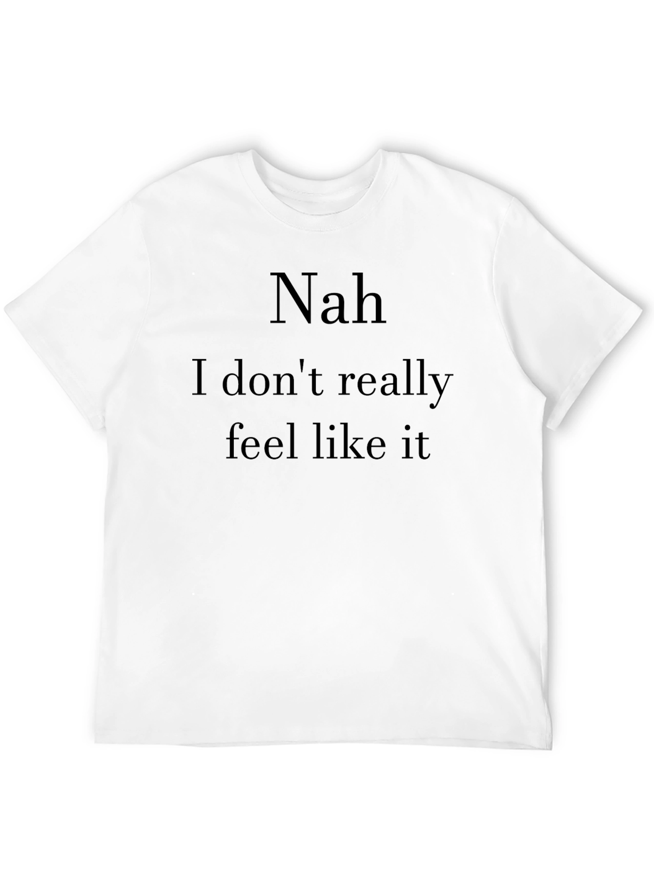 Nah I Dont Feel Like It Graphic T-Shirt