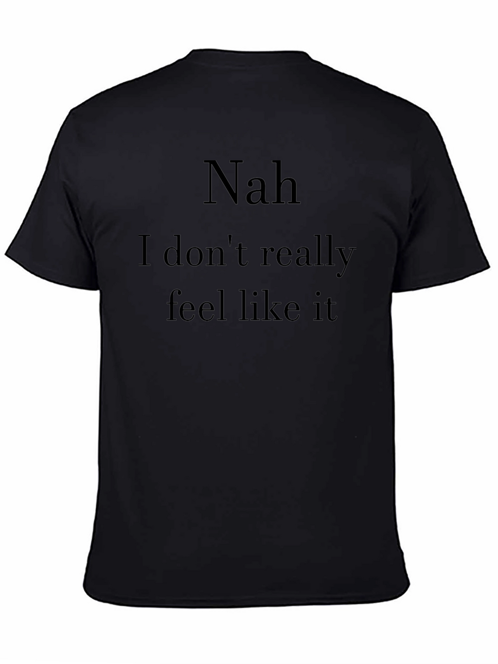 Nah I Dont Feel Like It Graphic T-Shirt