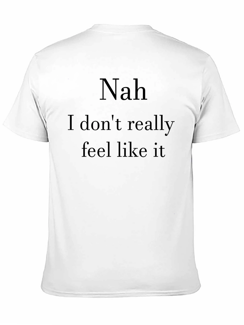 Nah I Dont Feel Like It Graphic T-Shirt