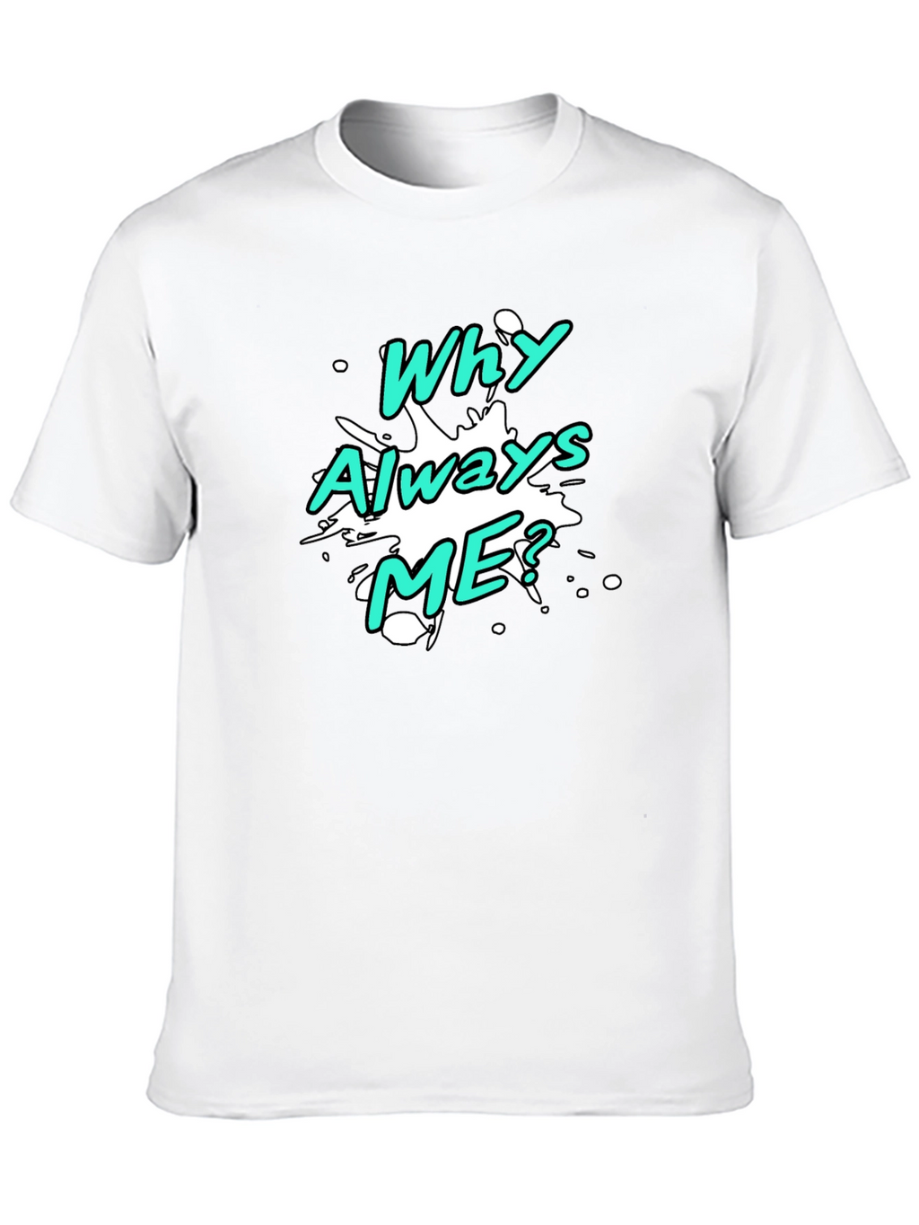Why Always Me? Graphic T-Shirt