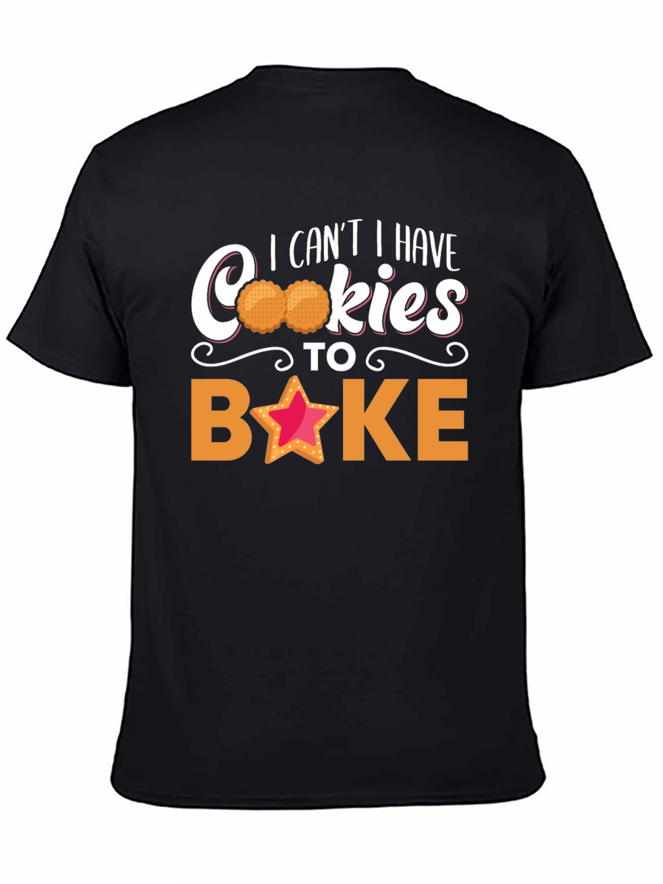 Funny Baking T-Shirt - I Cant Have Cookies to Bake