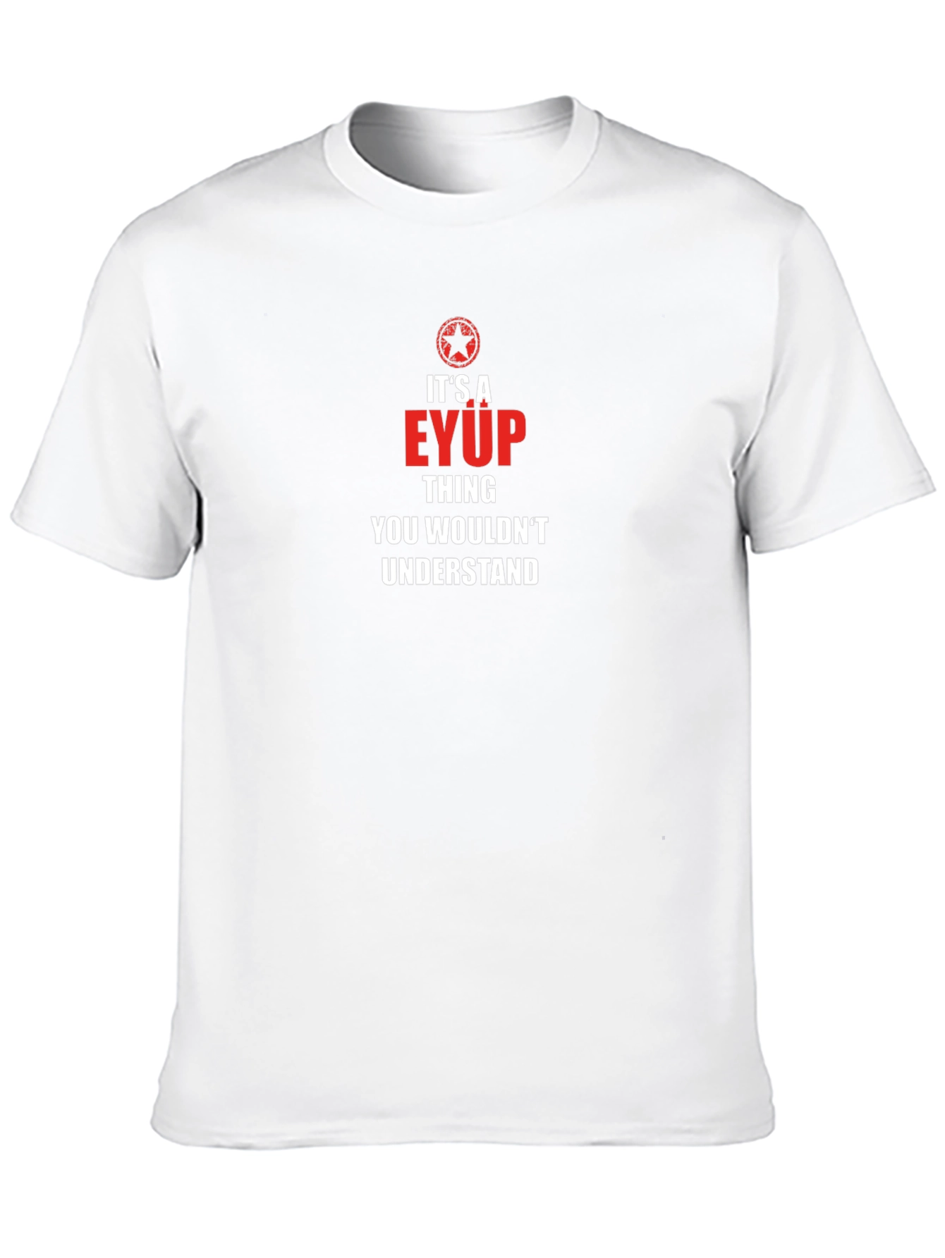 Its A Eyup Thing T-Shirt - You Wouldnt Understand