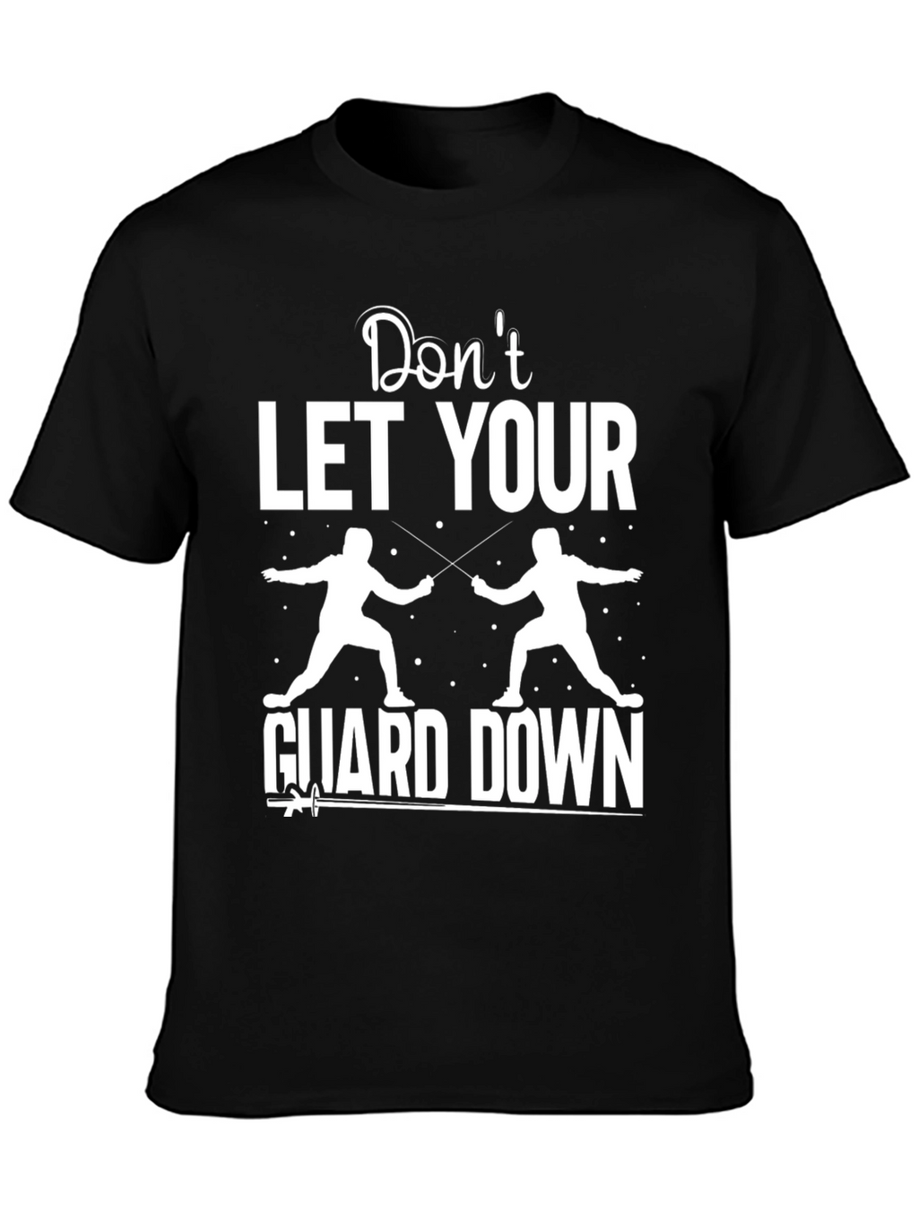 Fencing Graphic T-Shirt - Dont Let Your Guard Down