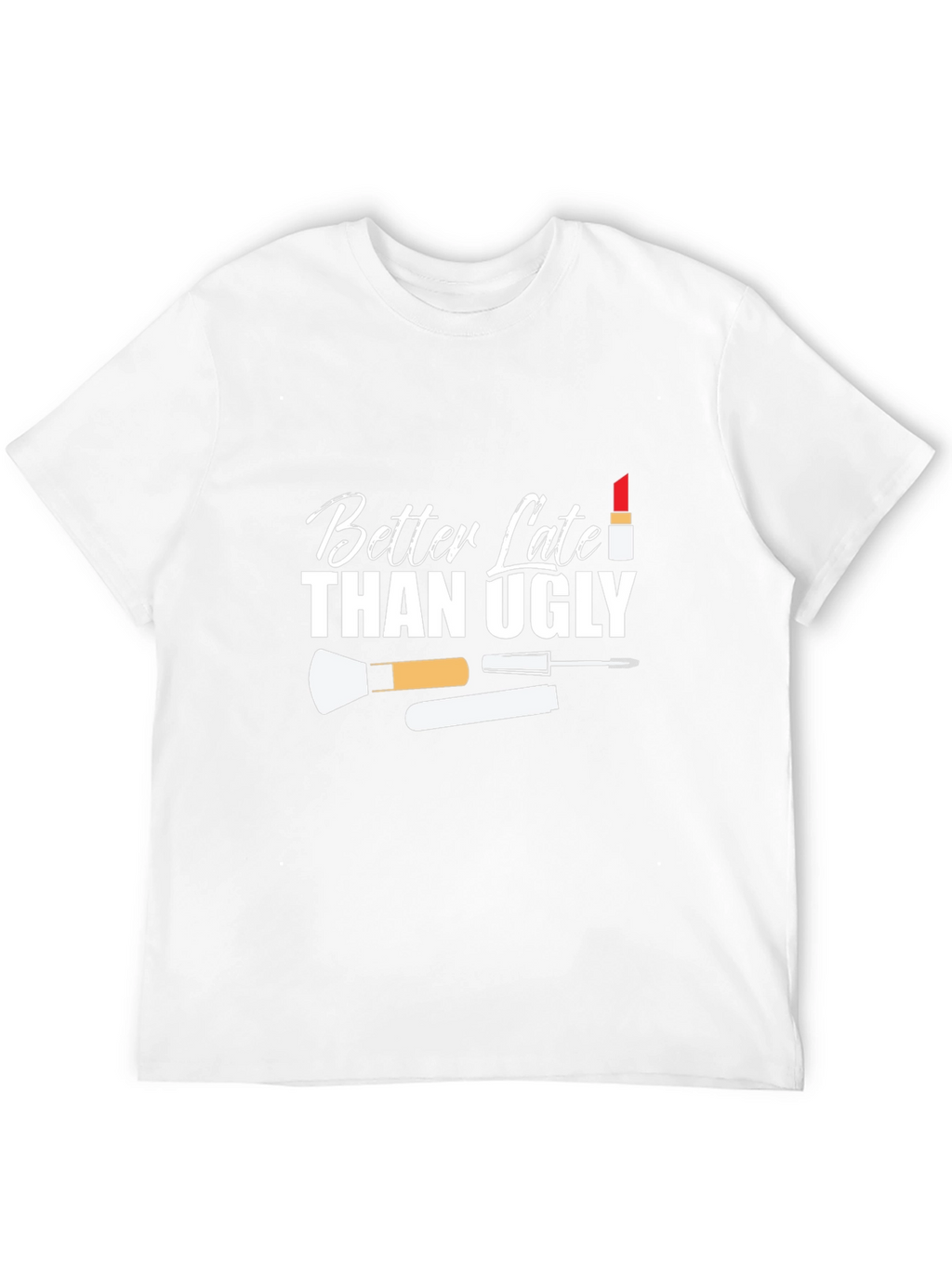 Better Late Than Ugly Graphic T-Shirt