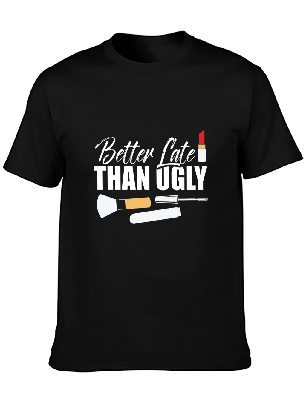 Better Late Than Ugly Graphic T-Shirt