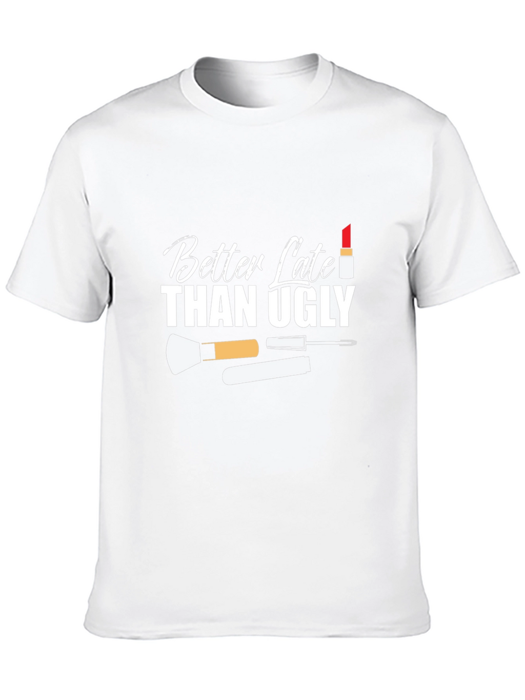 Better Late Than Ugly Graphic T-Shirt