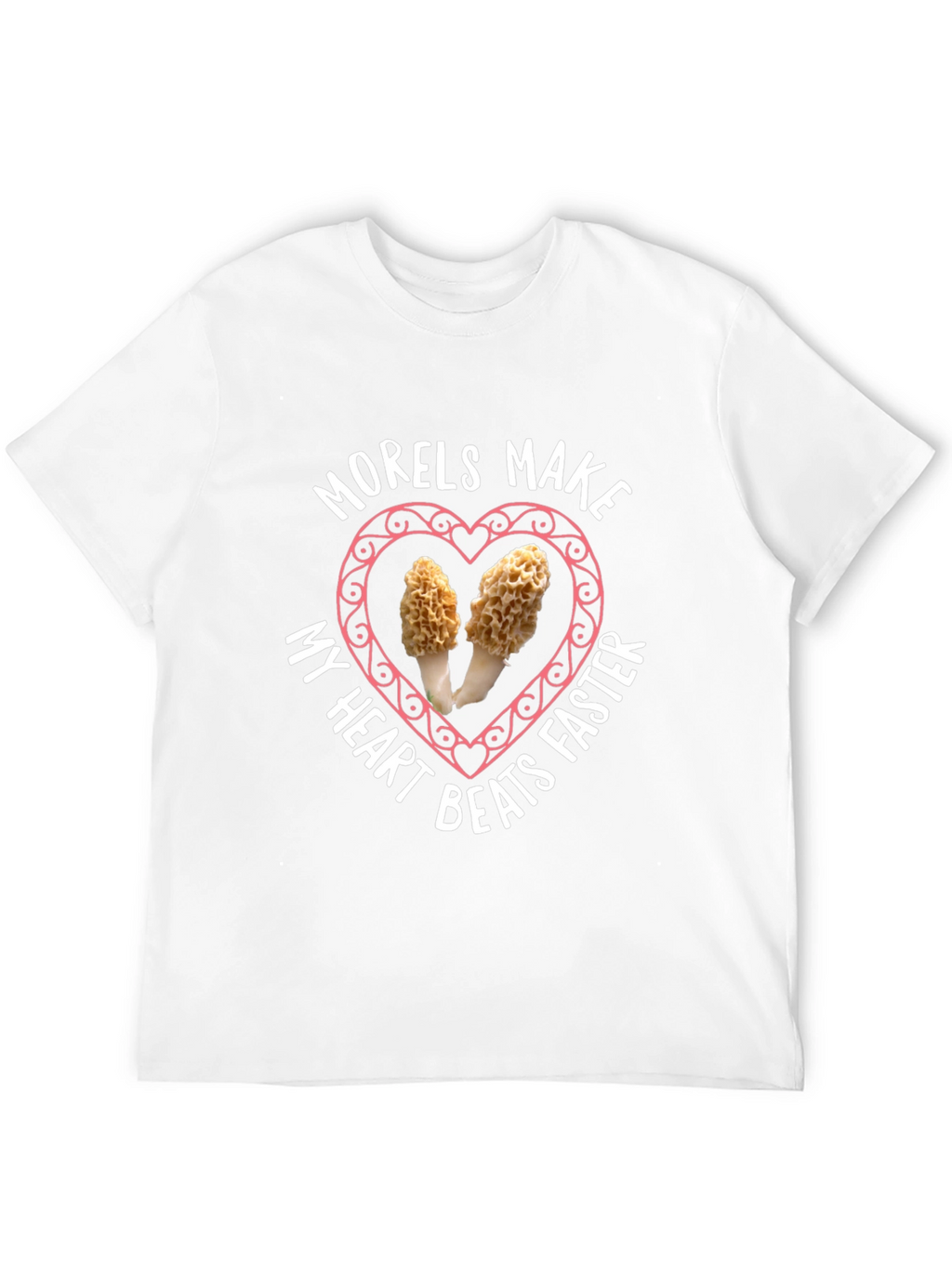 Morels Make My Heart Beat Faster T-Shirt