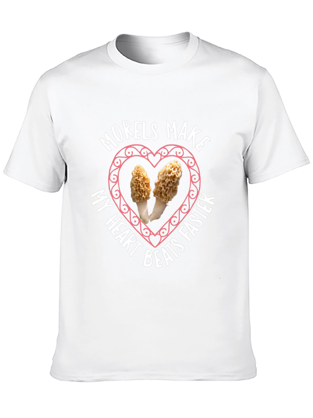 Morels Make My Heart Beat Faster T-Shirt