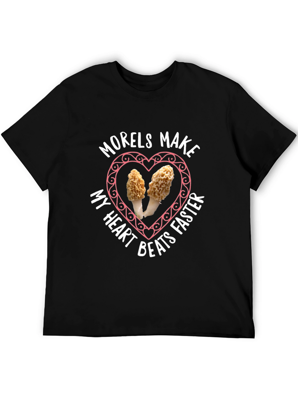 Morels Make My Heart Beat Faster T-Shirt