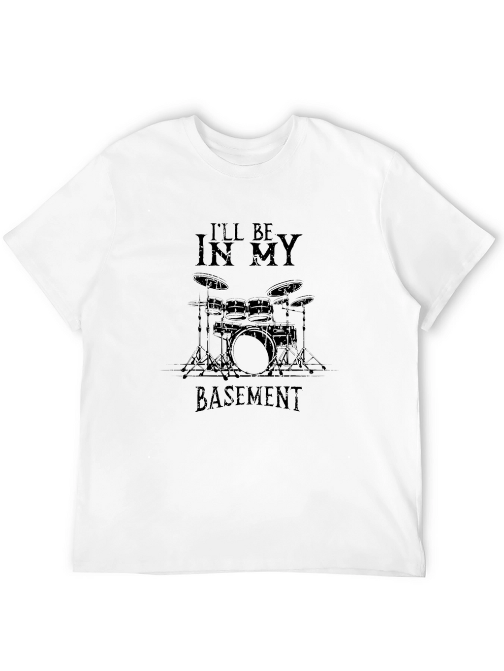 Ill Be In My Basement Drum Set Graphic T-Shirt