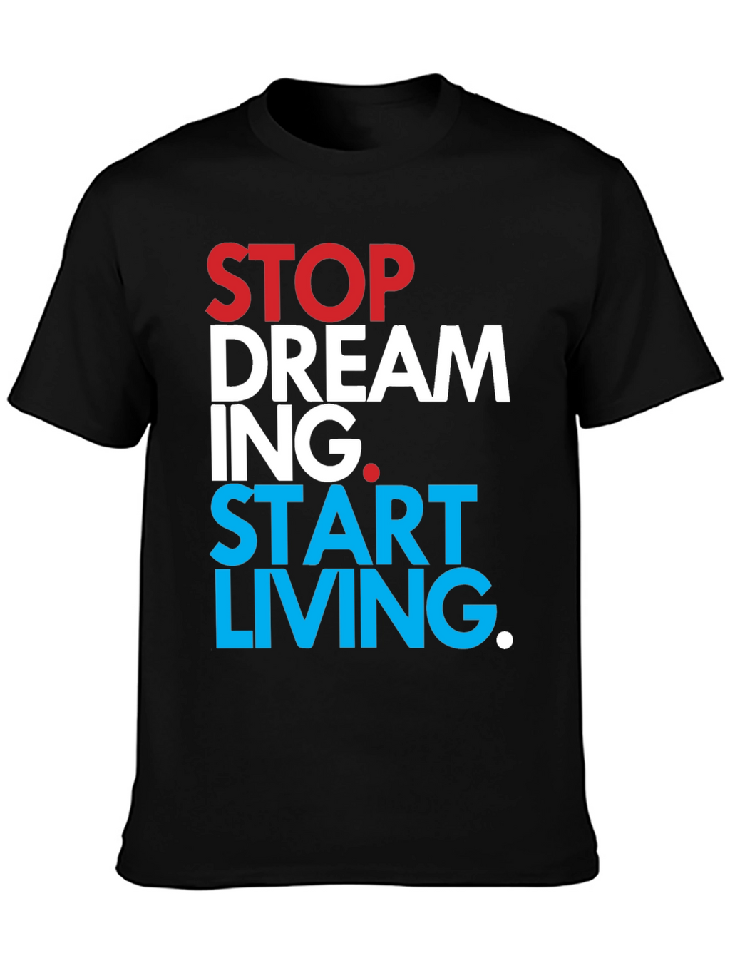 Stop Dreaming Start Living T-Shirt