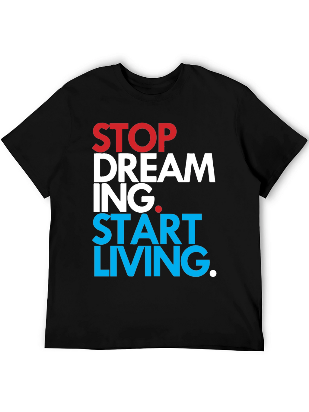 Stop Dreaming Start Living T-Shirt