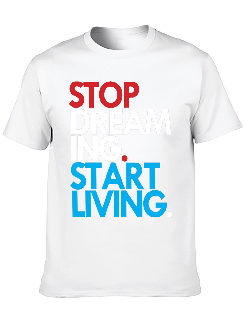 Stop Dreaming Start Living T-Shirt