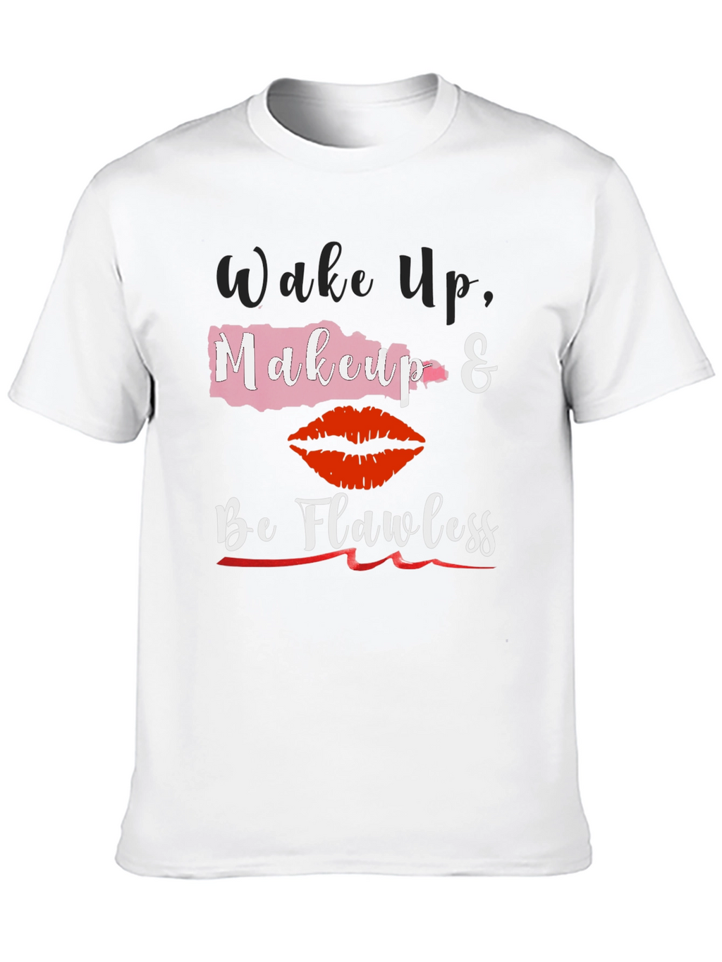 Wake Up Makeup & Be Flawless T-Shirt