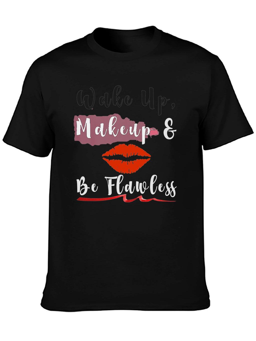 Wake Up Makeup & Be Flawless T-Shirt