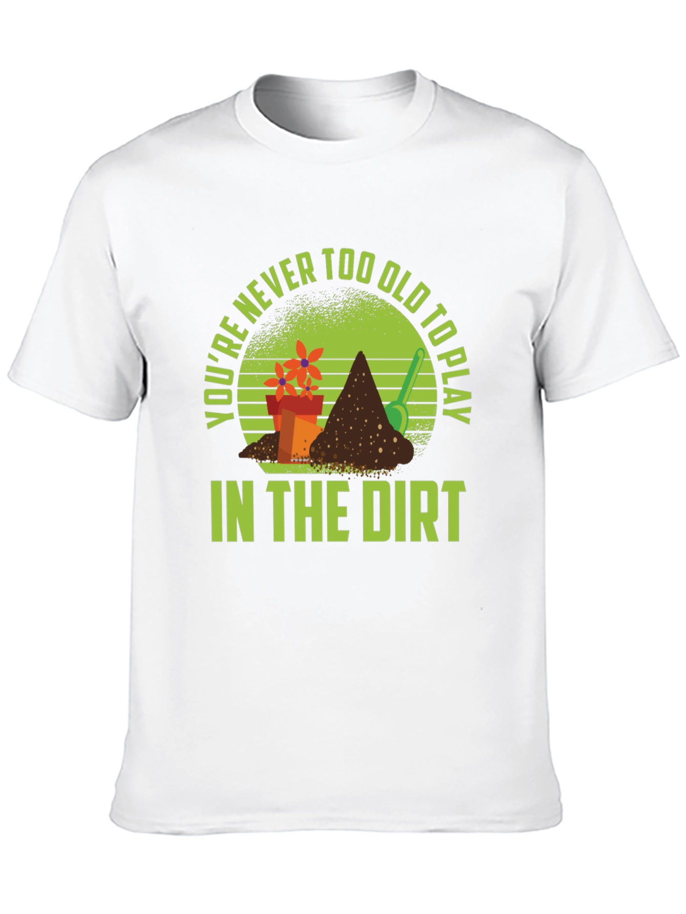 Gardening T-Shirt: Never Too Old to Play in Dirt