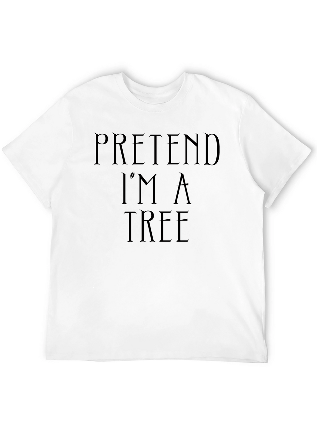 Pretend Im a Tree Funny Black T-Shirt