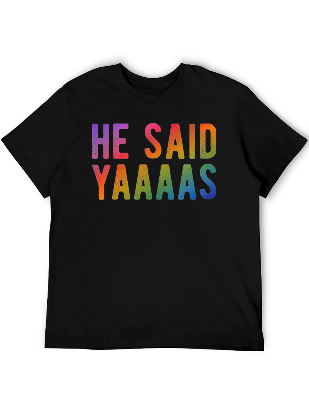 He Said Yaaaas Gay Pride Rainbow T-Shirt