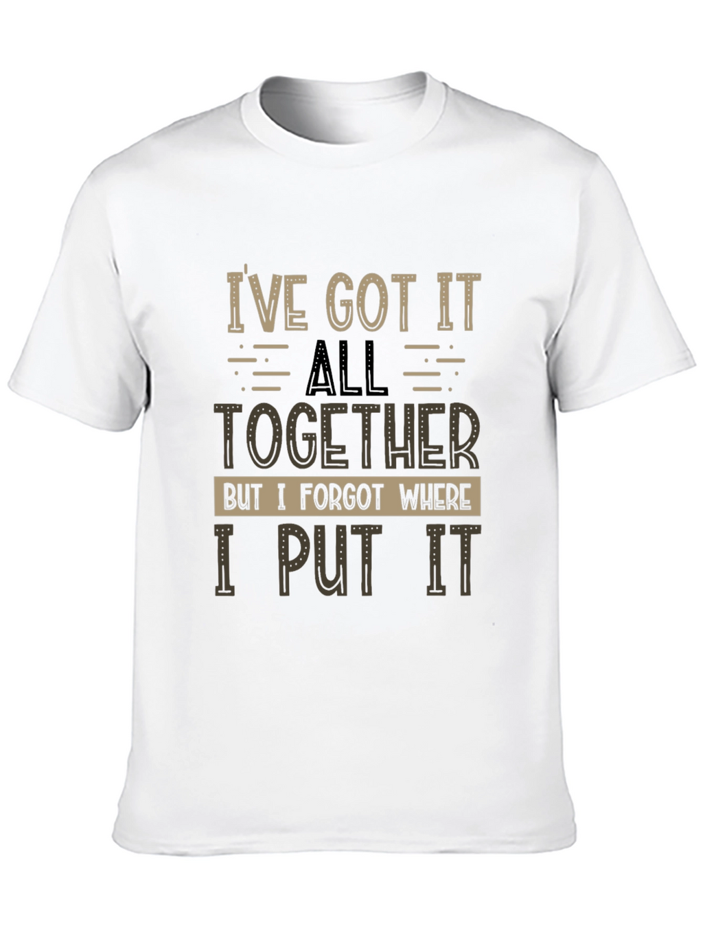 Humorous T-Shirt: Ive Got It All Together