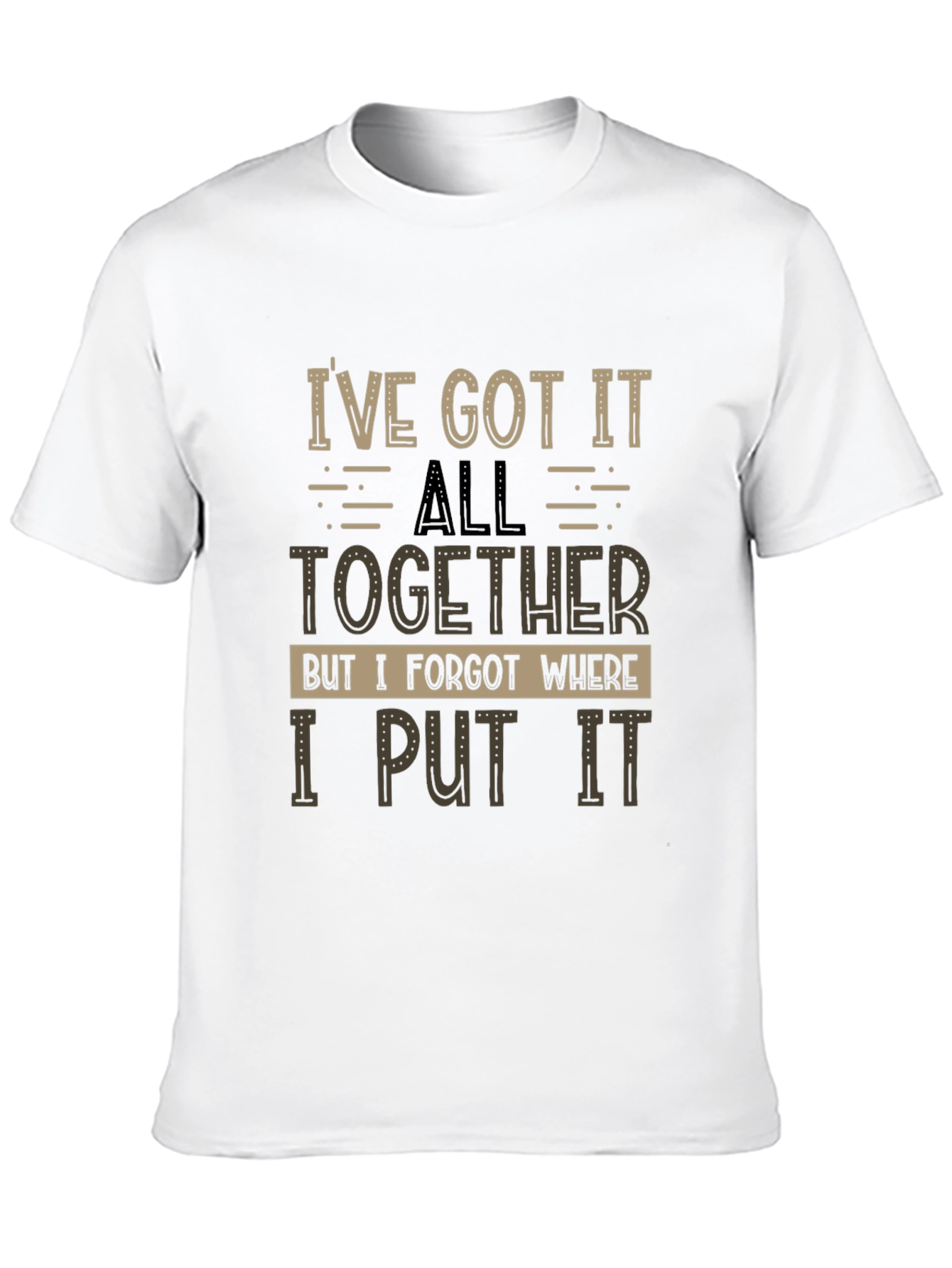 Humorous T-Shirt: Ive Got It All Together