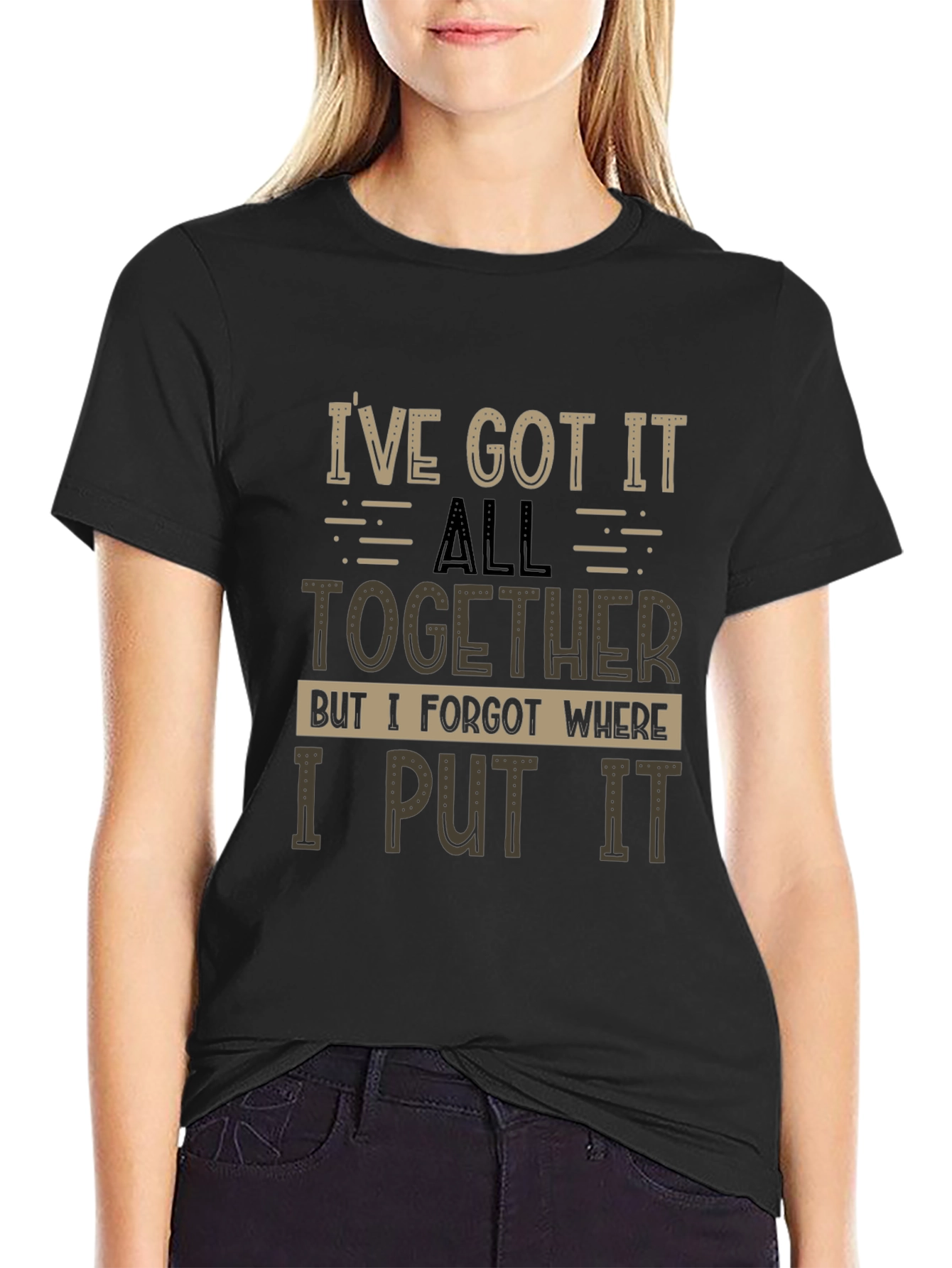 Humorous T-Shirt: Ive Got It All Together