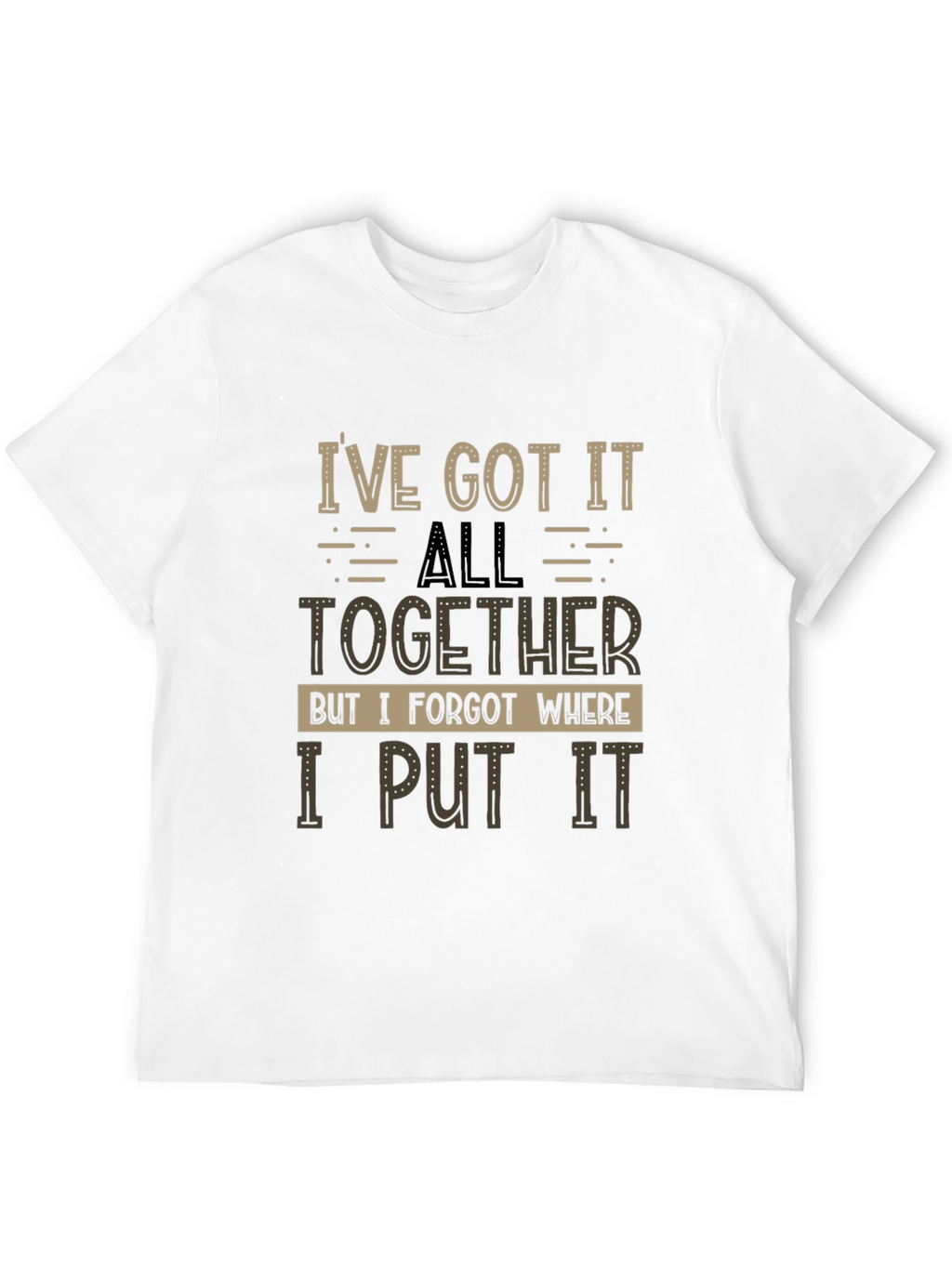 Humorous T-Shirt: Ive Got It All Together