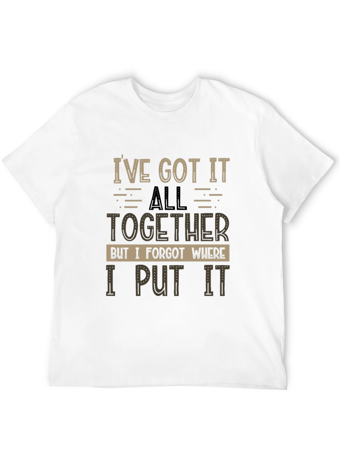Humorous T-Shirt: Ive Got It All Together