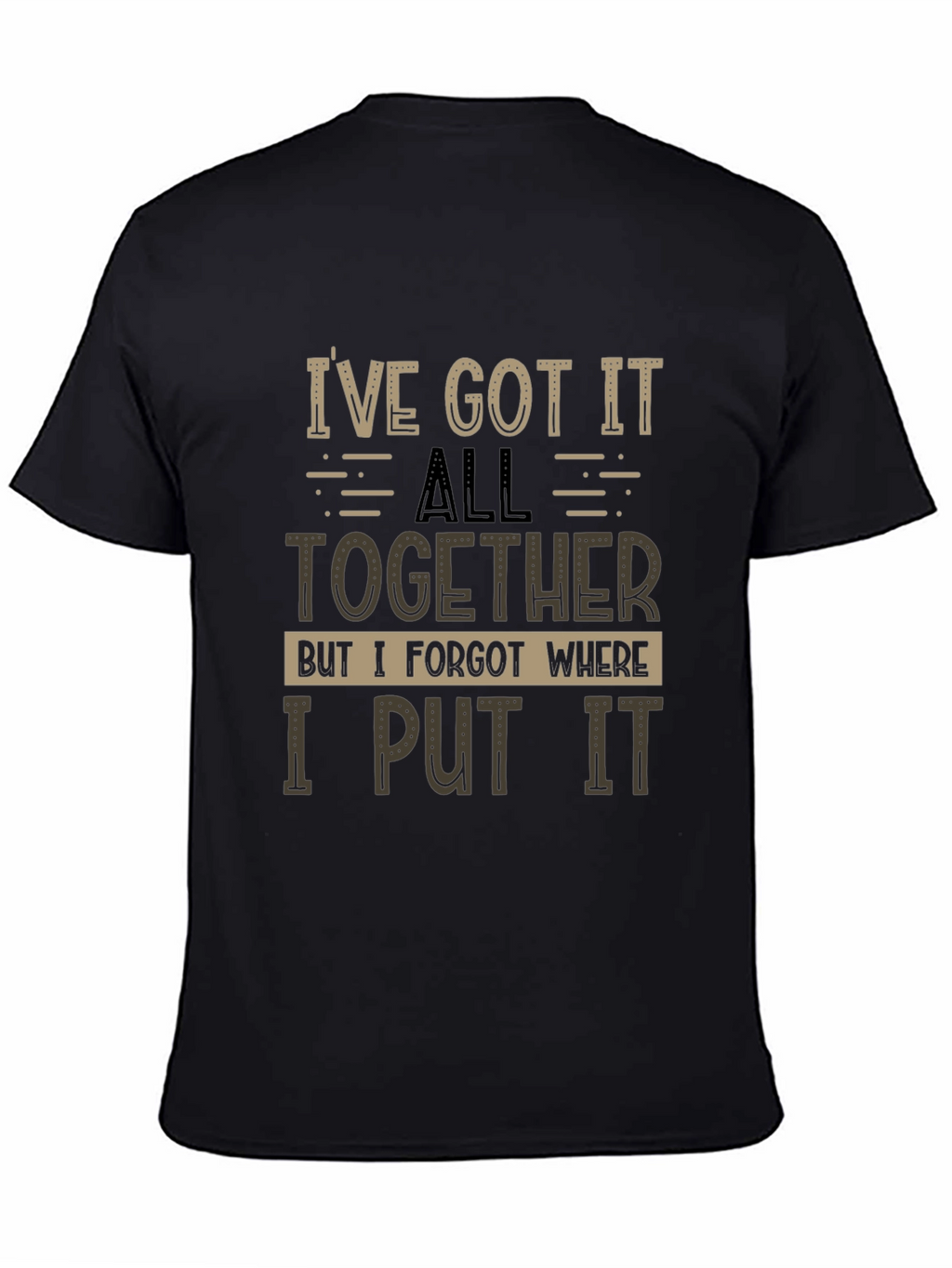 Humorous T-Shirt: Ive Got It All Together