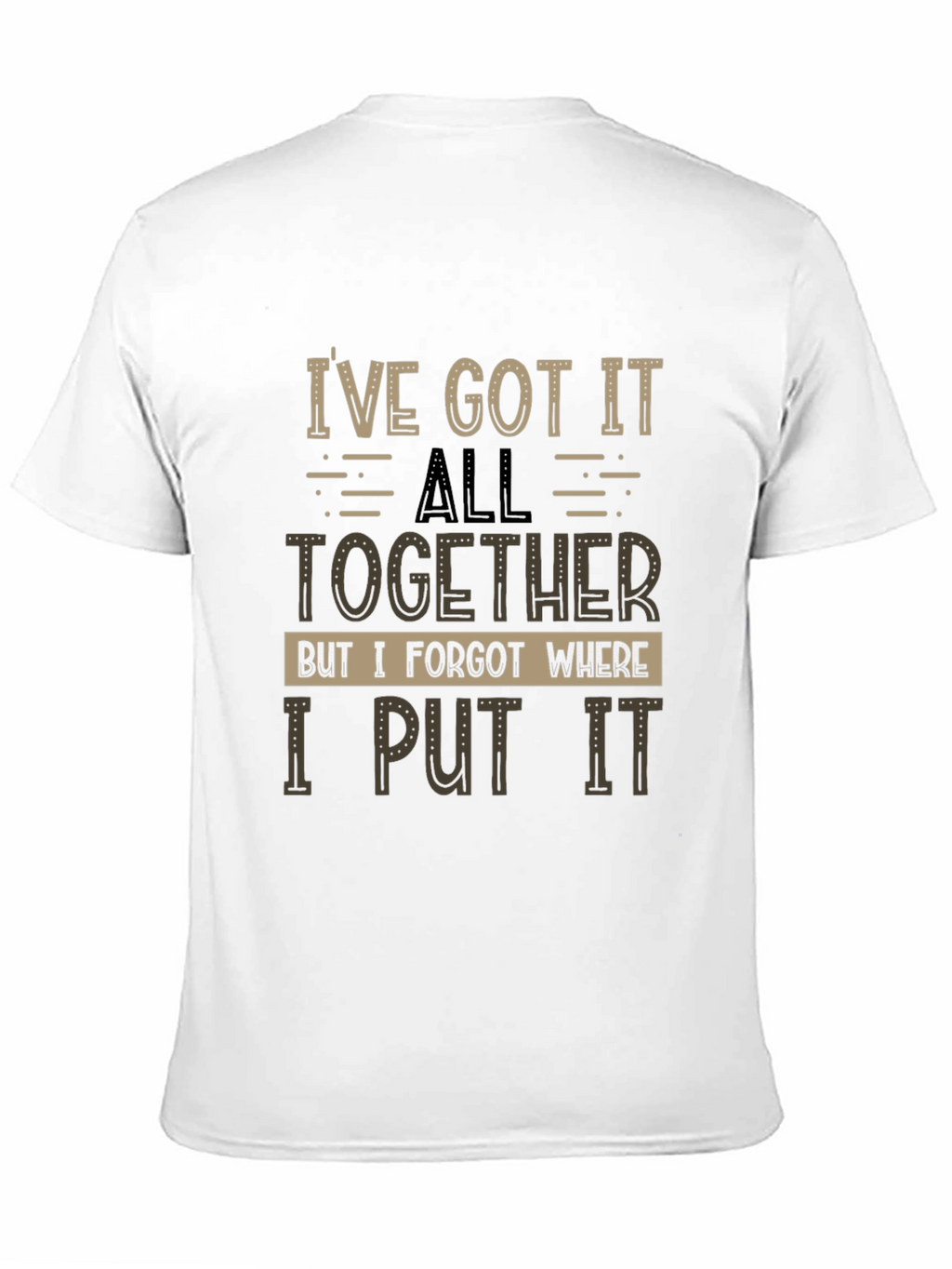 Humorous T-Shirt: Ive Got It All Together