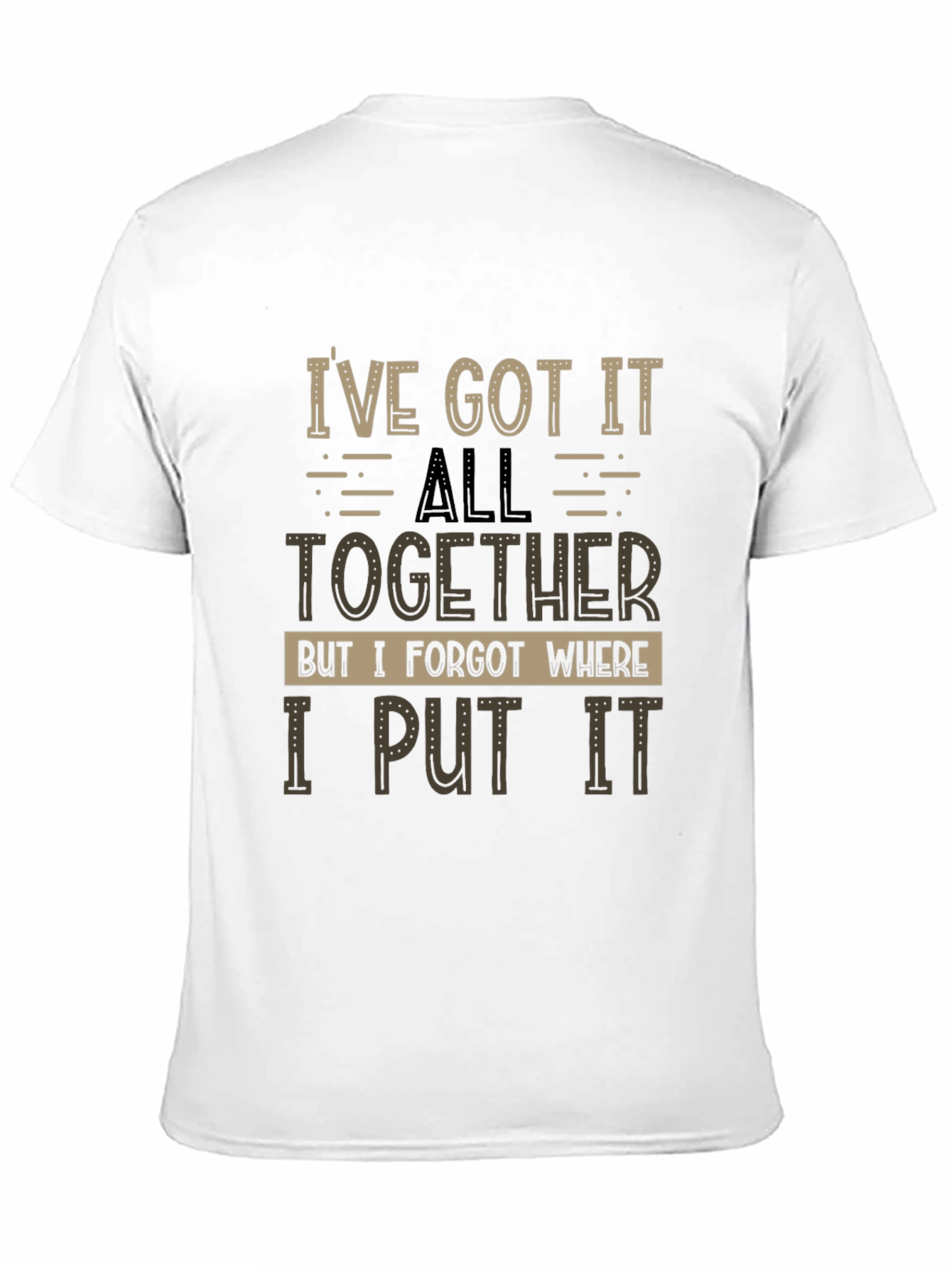 Humorous T-Shirt: Ive Got It All Together