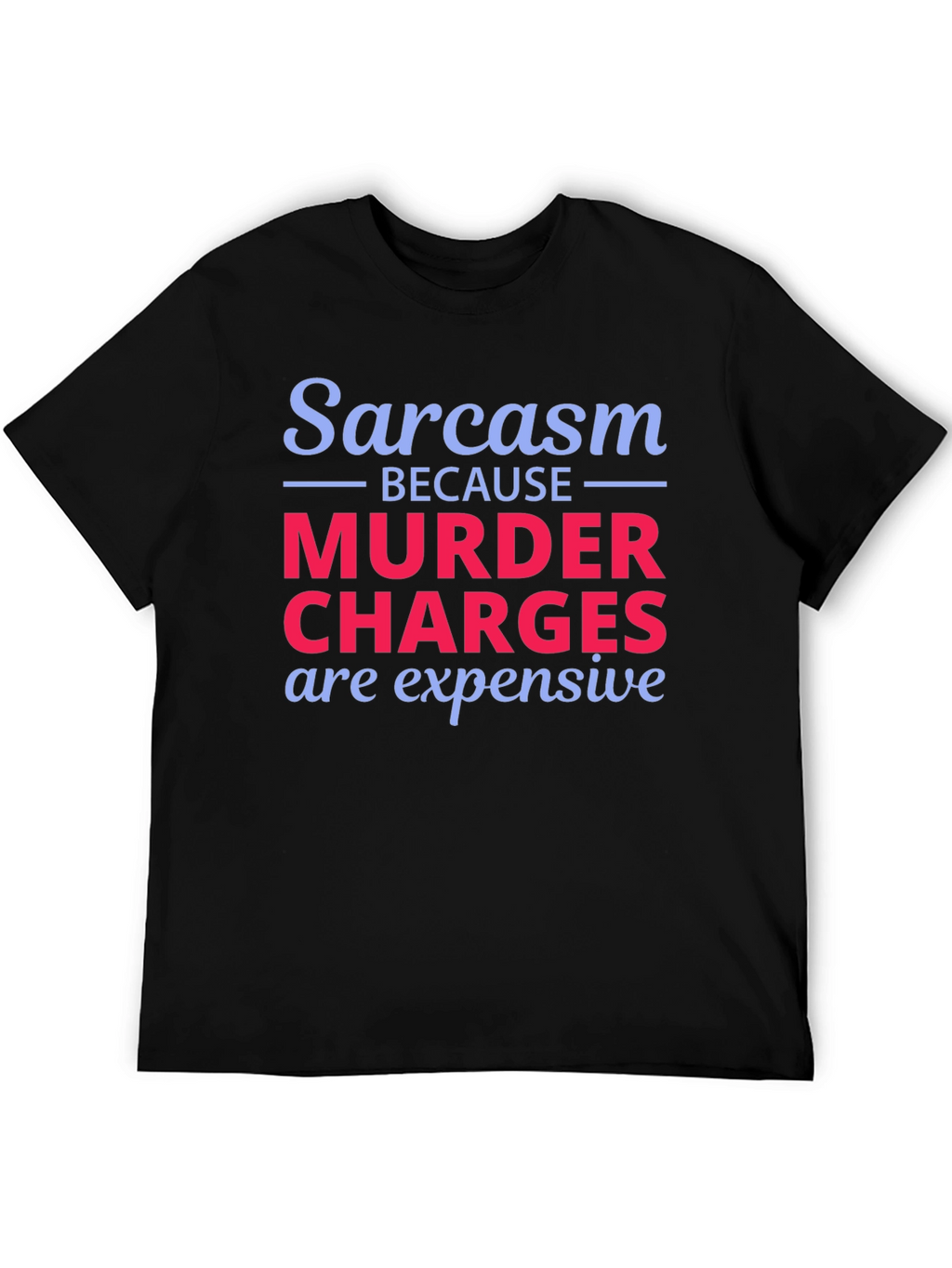 Sarcasm Murder Charges Funny Graphic T-Shirt